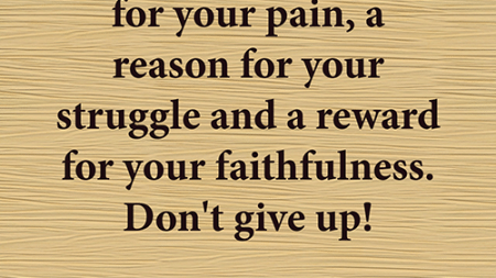 god-has-a-purpose-for-your-pain-a-reason-for-your-struggle-and-a-reward-for-your-faithfulness-dont-give-up-2